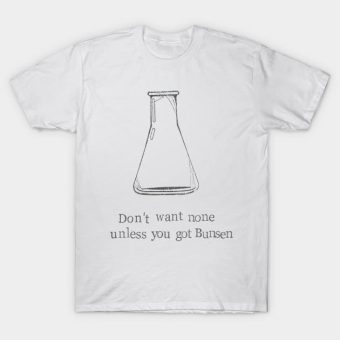 funny-teacher-shirts-Dont-Want-None-Unless-You-Got-Bunsen-T-Shirt