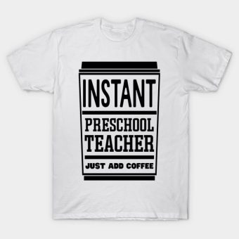 Instant-preschool-teacher-just-add-coffee-T-Shirt