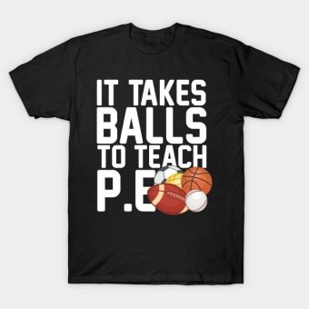 It-Takes-Balls-To-Teach-P.E-T-Shirt