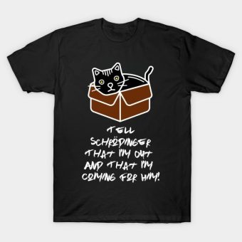 Tell-Schrodinger-That-Im-Out-That-Im-Coming-For-Him-T-Shirt